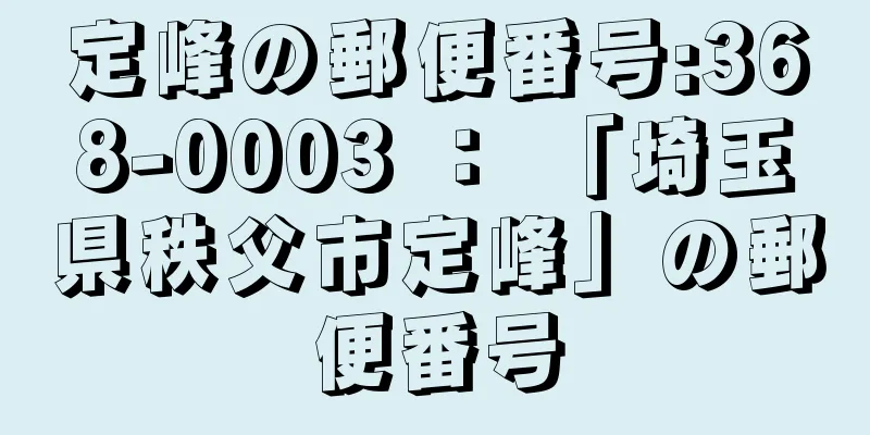 定峰の郵便番号:368-0003 ： 「埼玉県秩父市定峰」の郵便番号