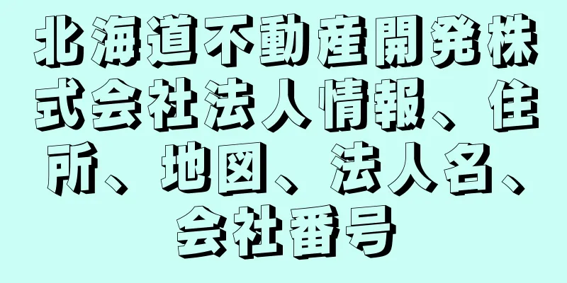 北海道不動産開発株式会社法人情報、住所、地図、法人名、会社番号