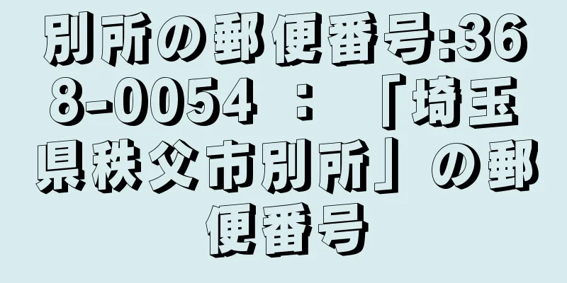 別所の郵便番号:368-0054 ： 「埼玉県秩父市別所」の郵便番号