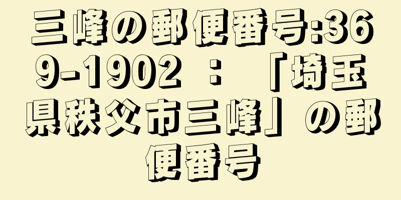 三峰の郵便番号:369-1902 ： 「埼玉県秩父市三峰」の郵便番号