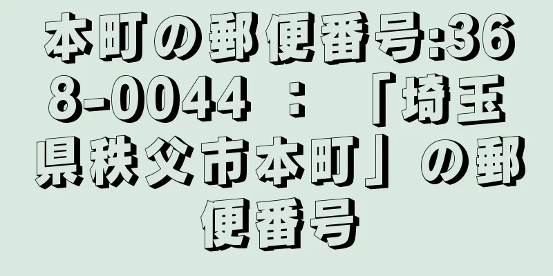 本町の郵便番号:368-0044 ： 「埼玉県秩父市本町」の郵便番号