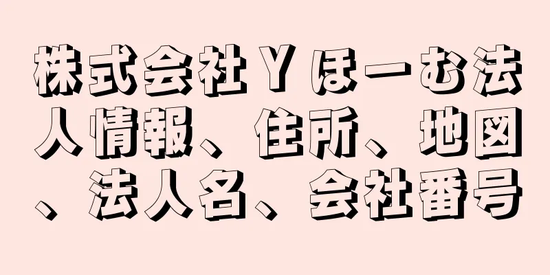 株式会社Ｙほーむ法人情報、住所、地図、法人名、会社番号