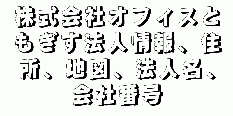 株式会社オフィスともぎす法人情報、住所、地図、法人名、会社番号