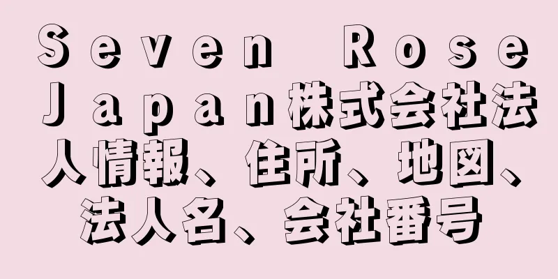 Ｓｅｖｅｎ　Ｒｏｓｅ　Ｊａｐａｎ株式会社法人情報、住所、地図、法人名、会社番号