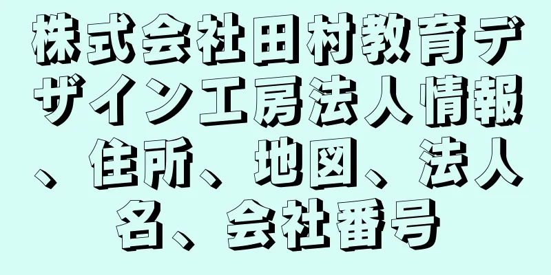 株式会社田村教育デザイン工房法人情報、住所、地図、法人名、会社番号