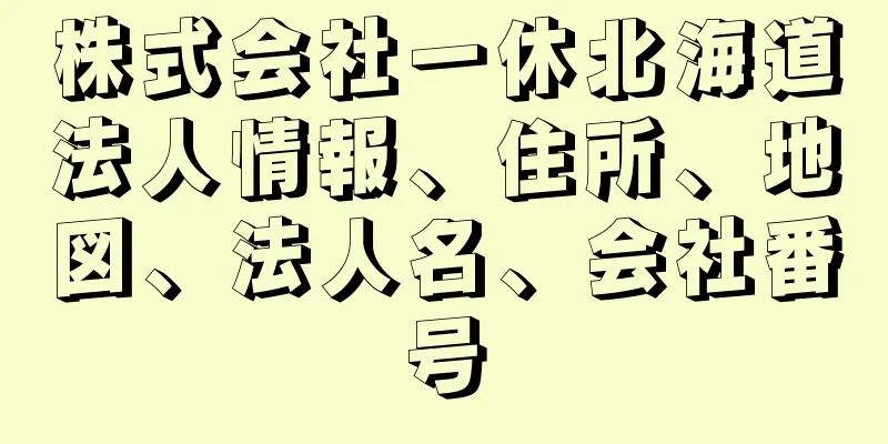 株式会社一休北海道法人情報、住所、地図、法人名、会社番号