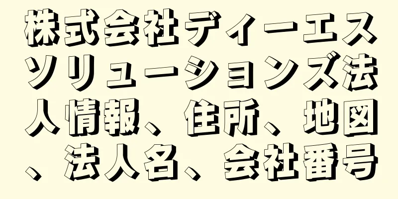 株式会社ディーエスソリューションズ法人情報、住所、地図、法人名、会社番号