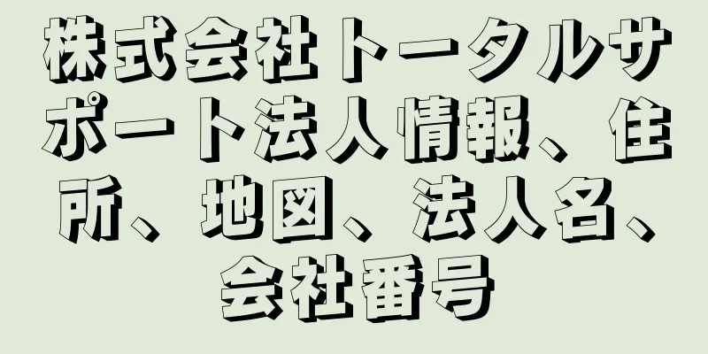 株式会社トータルサポート法人情報、住所、地図、法人名、会社番号