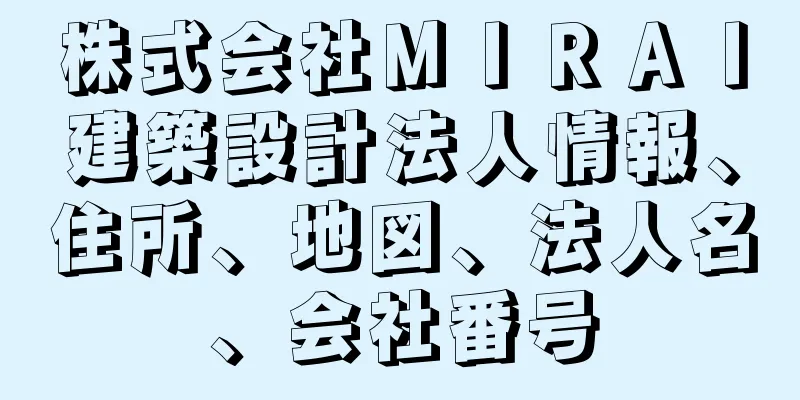 株式会社ＭＩＲＡＩ建築設計法人情報、住所、地図、法人名、会社番号