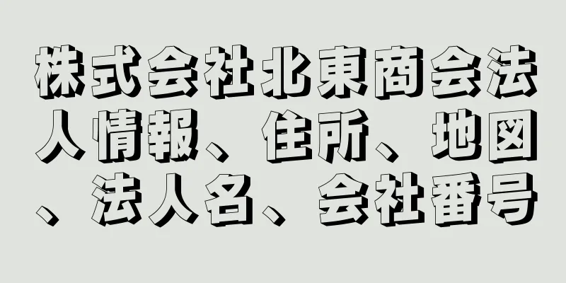 株式会社北東商会法人情報、住所、地図、法人名、会社番号