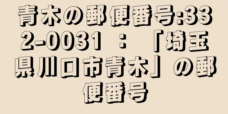 青木の郵便番号:332-0031 ： 「埼玉県川口市青木」の郵便番号