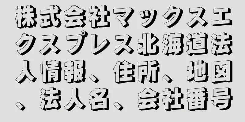 株式会社マックスエクスプレス北海道法人情報、住所、地図、法人名、会社番号