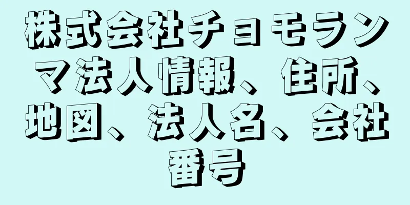 株式会社チョモランマ法人情報、住所、地図、法人名、会社番号