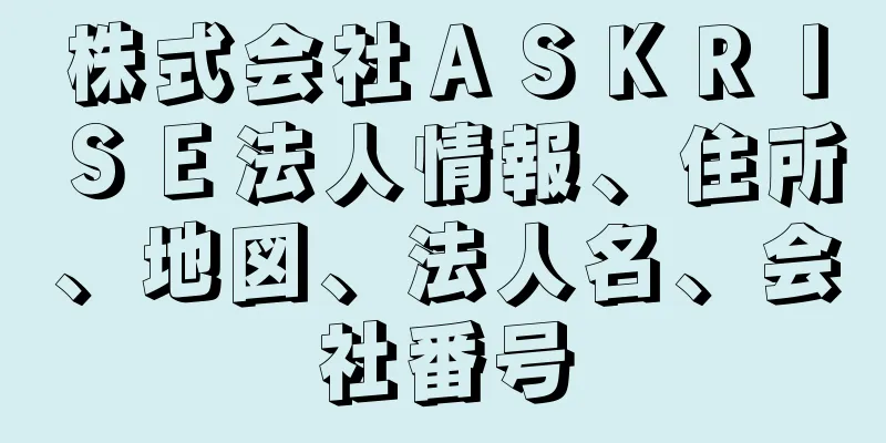 株式会社ＡＳＫＲＩＳＥ法人情報、住所、地図、法人名、会社番号