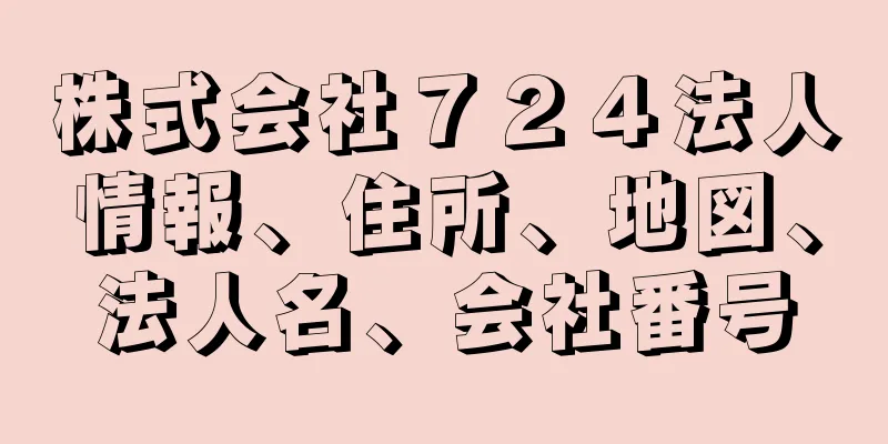 株式会社７２４法人情報、住所、地図、法人名、会社番号