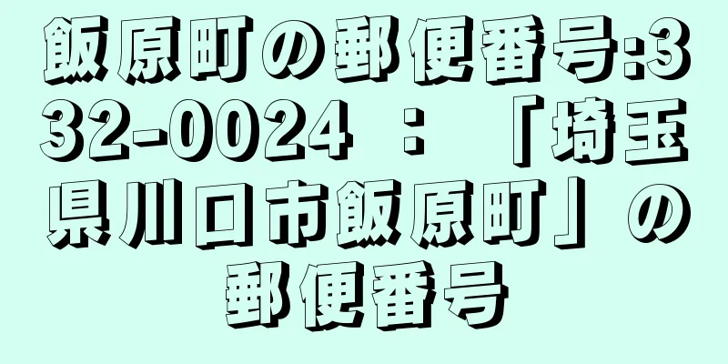 飯原町の郵便番号:332-0024 ： 「埼玉県川口市飯原町」の郵便番号