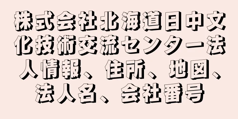 株式会社北海道日中文化技術交流センター法人情報、住所、地図、法人名、会社番号