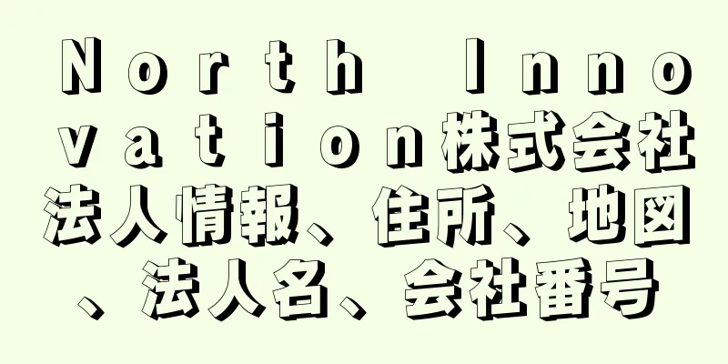 Ｎｏｒｔｈ　Ｉｎｎｏｖａｔｉｏｎ株式会社法人情報、住所、地図、法人名、会社番号