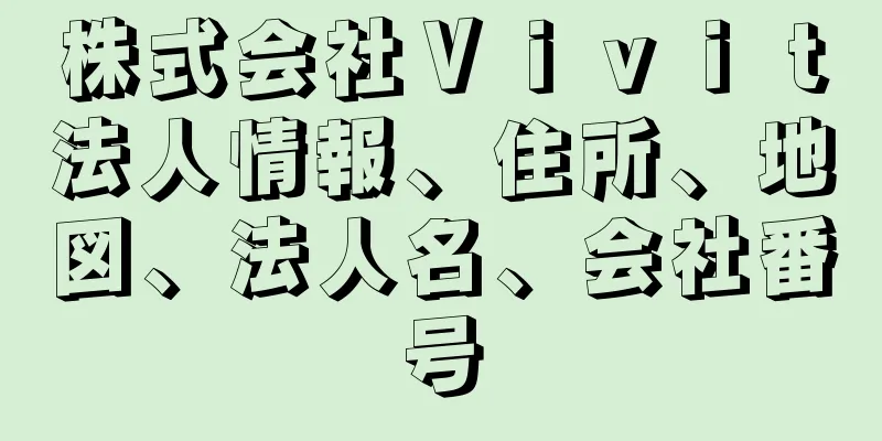 株式会社Ｖｉｖｉｔ法人情報、住所、地図、法人名、会社番号