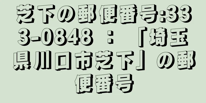 芝下の郵便番号:333-0848 ： 「埼玉県川口市芝下」の郵便番号