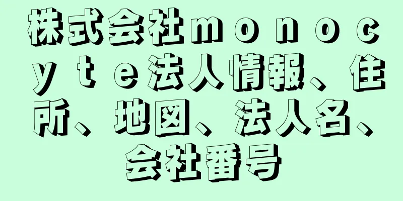 株式会社ｍｏｎｏｃｙｔｅ法人情報、住所、地図、法人名、会社番号