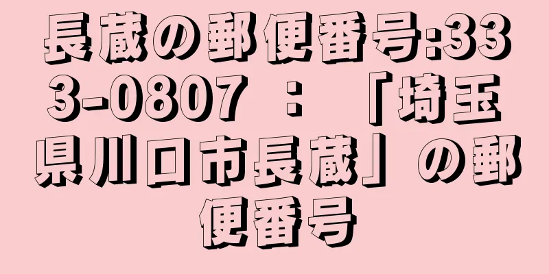 長蔵の郵便番号:333-0807 ： 「埼玉県川口市長蔵」の郵便番号