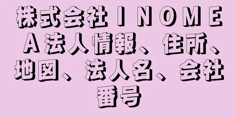 株式会社ＩＮＯＭＥＡ法人情報、住所、地図、法人名、会社番号