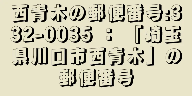 西青木の郵便番号:332-0035 ： 「埼玉県川口市西青木」の郵便番号