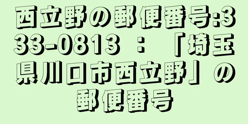 西立野の郵便番号:333-0813 ： 「埼玉県川口市西立野」の郵便番号