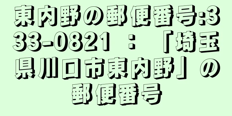 東内野の郵便番号:333-0821 ： 「埼玉県川口市東内野」の郵便番号