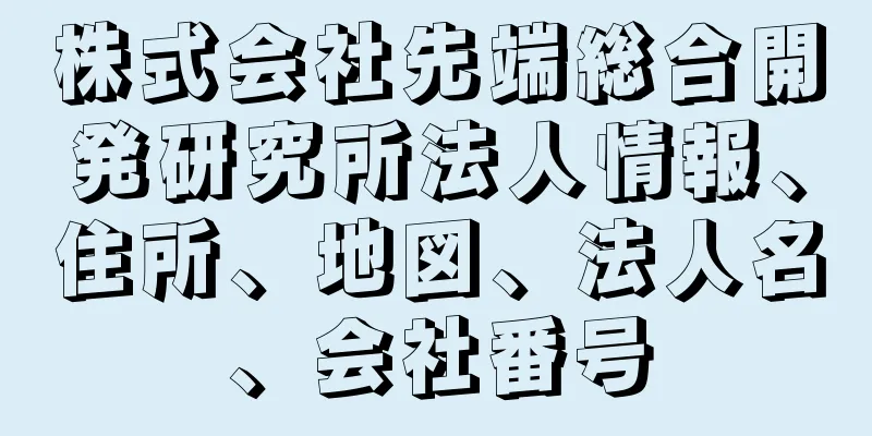 株式会社先端総合開発研究所法人情報、住所、地図、法人名、会社番号