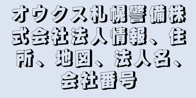 オウクス札幌警備株式会社法人情報、住所、地図、法人名、会社番号