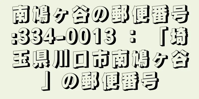 南鳩ヶ谷の郵便番号:334-0013 ： 「埼玉県川口市南鳩ヶ谷」の郵便番号