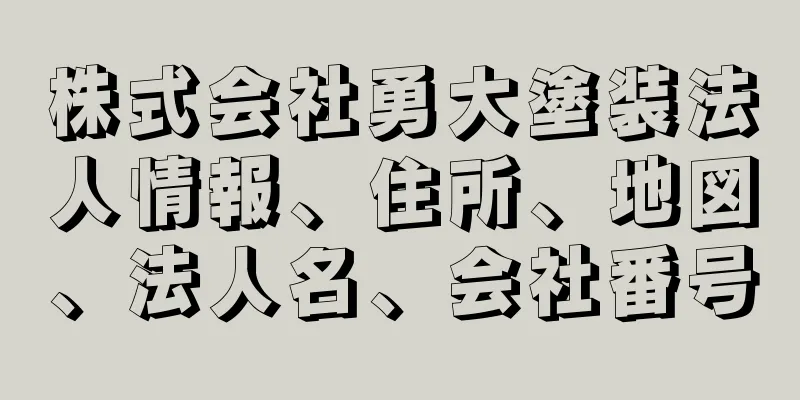 株式会社勇大塗装法人情報、住所、地図、法人名、会社番号