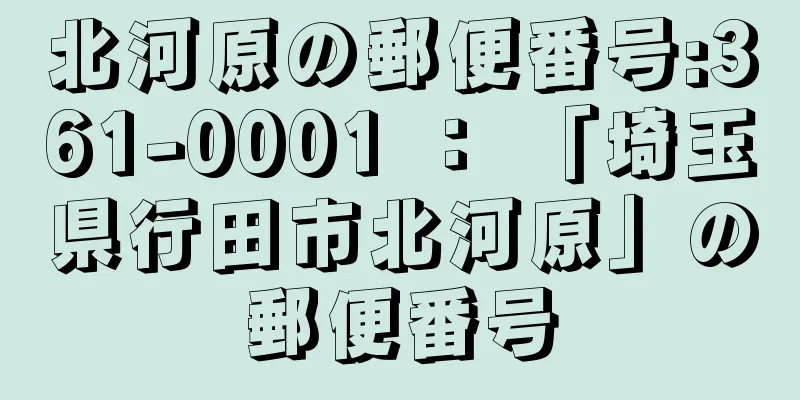 北河原の郵便番号:361-0001 ： 「埼玉県行田市北河原」の郵便番号