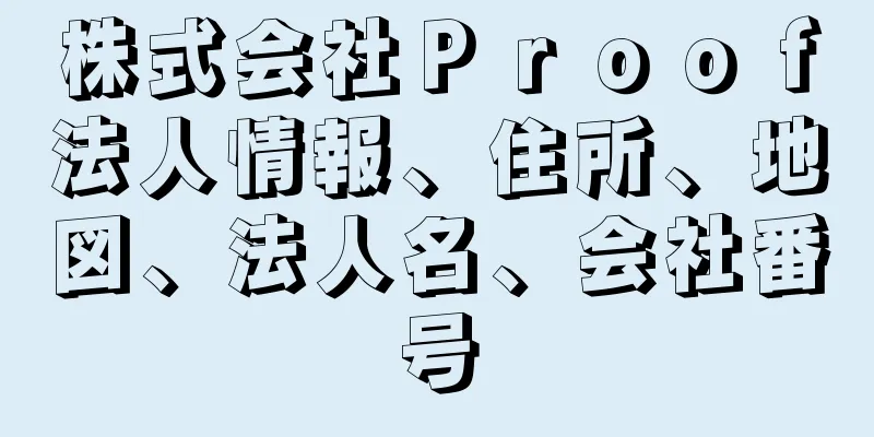 株式会社Ｐｒｏｏｆ法人情報、住所、地図、法人名、会社番号