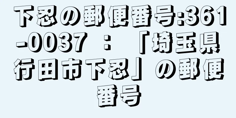 下忍の郵便番号:361-0037 ： 「埼玉県行田市下忍」の郵便番号