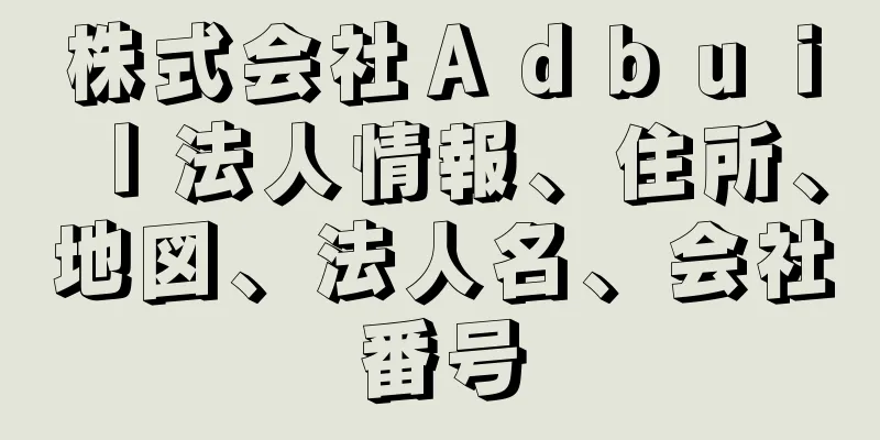 株式会社Ａｄｂｕｉｌ法人情報、住所、地図、法人名、会社番号