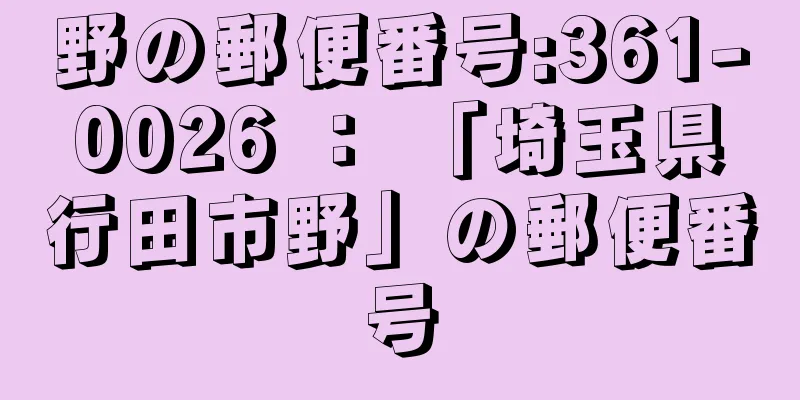 野の郵便番号:361-0026 ： 「埼玉県行田市野」の郵便番号