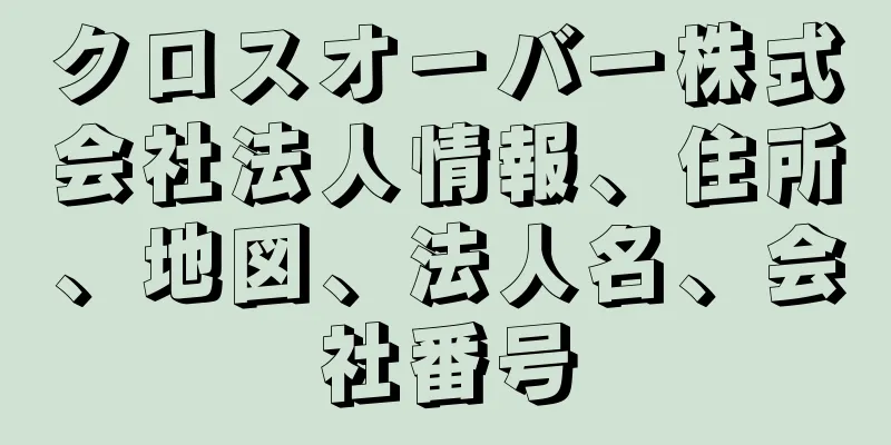 クロスオーバー株式会社法人情報、住所、地図、法人名、会社番号