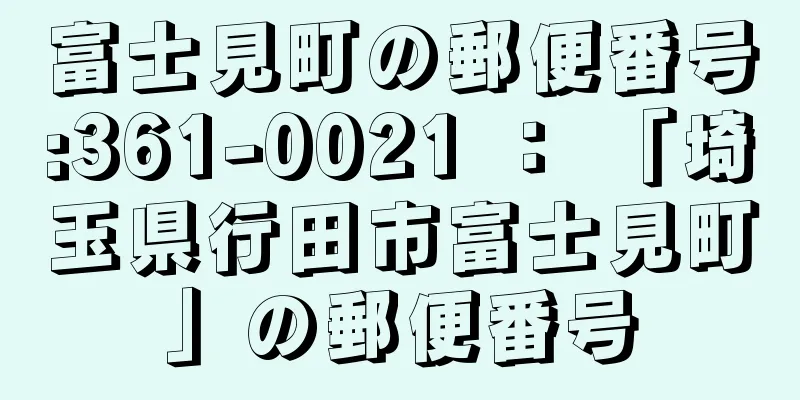 富士見町の郵便番号:361-0021 ： 「埼玉県行田市富士見町」の郵便番号