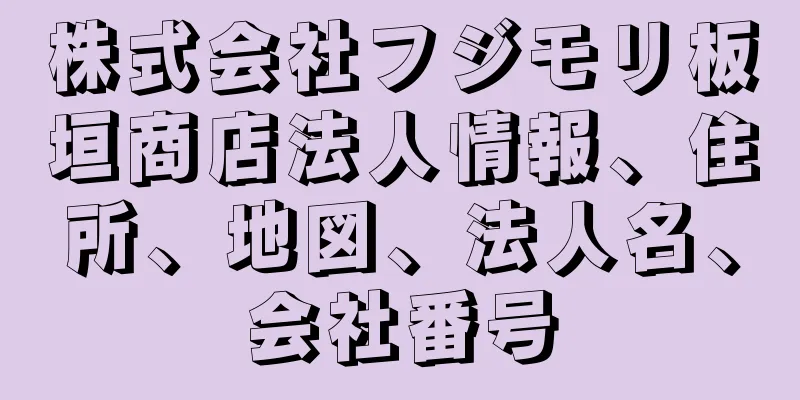 株式会社フジモリ板垣商店法人情報、住所、地図、法人名、会社番号