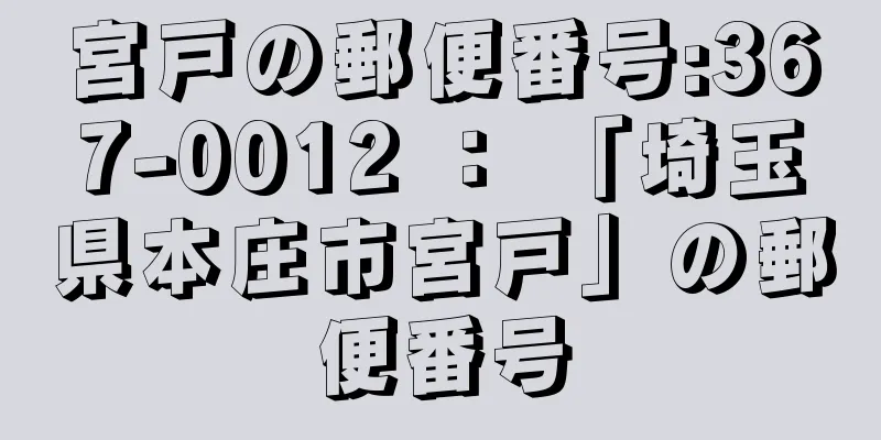 宮戸の郵便番号:367-0012 ： 「埼玉県本庄市宮戸」の郵便番号