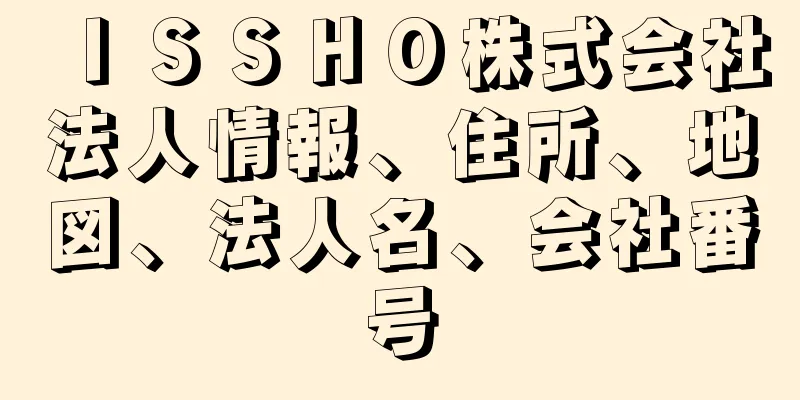 ＩＳＳＨＯ株式会社法人情報、住所、地図、法人名、会社番号