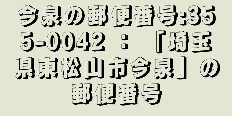 今泉の郵便番号:355-0042 ： 「埼玉県東松山市今泉」の郵便番号