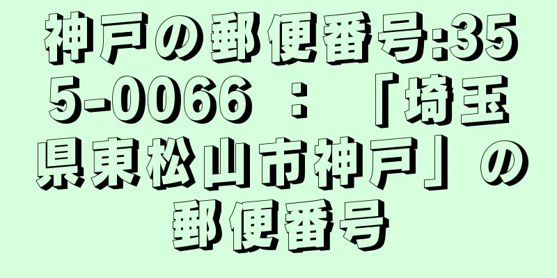 神戸の郵便番号:355-0066 ： 「埼玉県東松山市神戸」の郵便番号