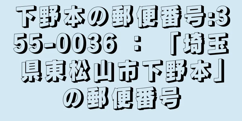 下野本の郵便番号:355-0036 ： 「埼玉県東松山市下野本」の郵便番号