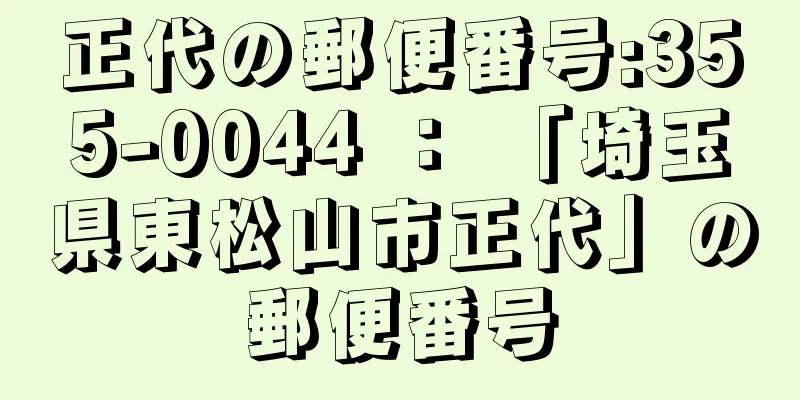 正代の郵便番号:355-0044 ： 「埼玉県東松山市正代」の郵便番号