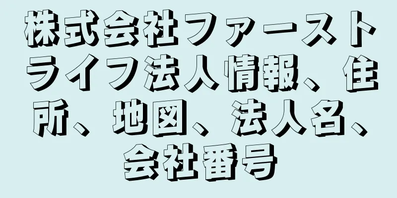 株式会社ファーストライフ法人情報、住所、地図、法人名、会社番号