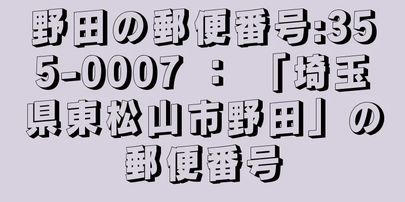 野田の郵便番号:355-0007 ： 「埼玉県東松山市野田」の郵便番号